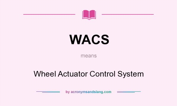 What does WACS mean? It stands for Wheel Actuator Control System
