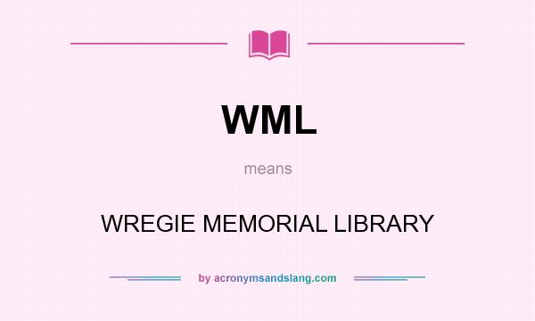 What does WML mean? It stands for WREGIE MEMORIAL LIBRARY