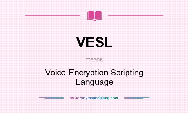 What does VESL mean? It stands for Voice-Encryption Scripting Language
