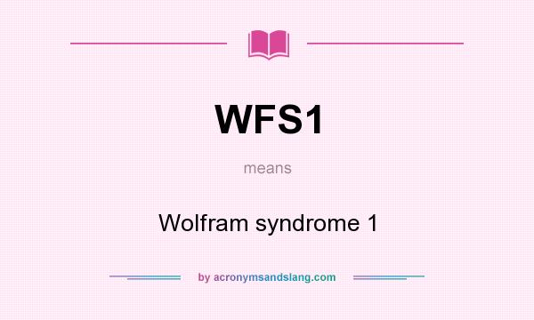 What does WFS1 mean? It stands for Wolfram syndrome 1