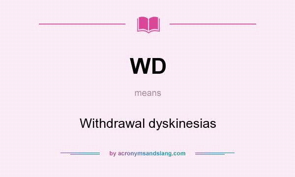 What does WD mean? It stands for Withdrawal dyskinesias