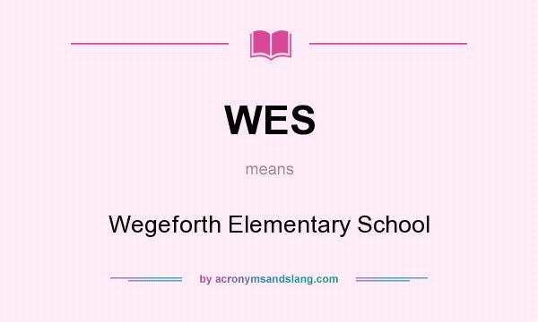 What does WES mean? It stands for Wegeforth Elementary School