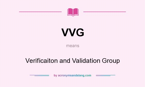What does VVG mean? It stands for Verificaiton and Validation Group