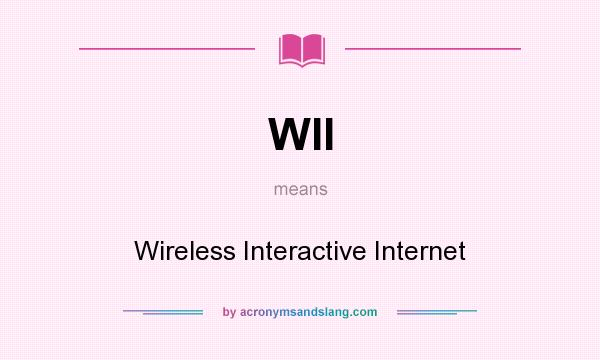 What does WII mean? It stands for Wireless Interactive Internet
