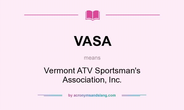 What does VASA mean? It stands for Vermont ATV Sportsman`s Association, Inc.