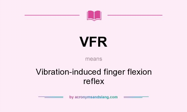 What does VFR mean? It stands for Vibration-induced finger flexion reflex