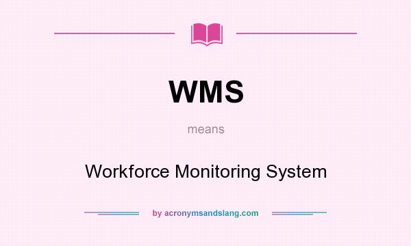 What does WMS mean? It stands for Workforce Monitoring System