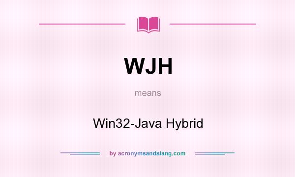What does WJH mean? It stands for Win32-Java Hybrid