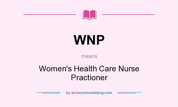 What does WNP mean? It stands for Women`s Health Care Nurse Practioner