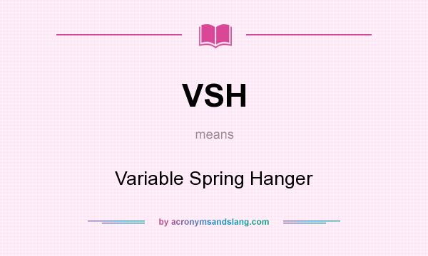 What does VSH mean? It stands for Variable Spring Hanger
