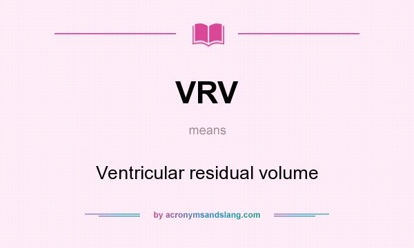 What does VRV mean? It stands for Ventricular residual volume