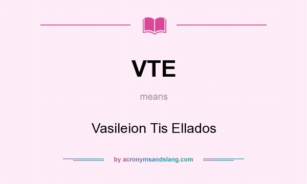 What does VTE mean? It stands for Vasileion Tis Ellados