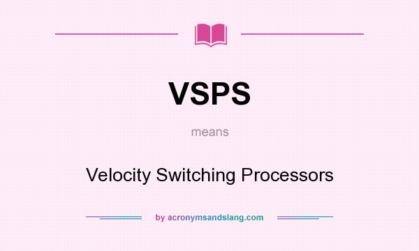What does VSPS mean? It stands for Velocity Switching Processors