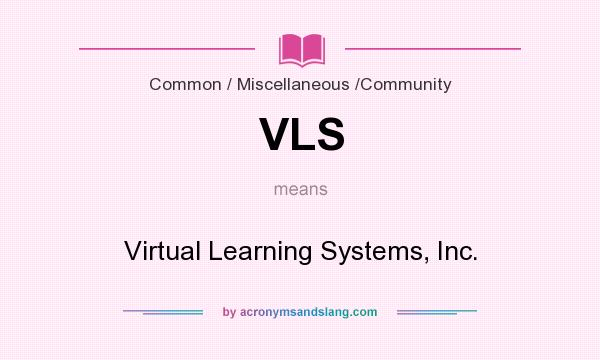 What does VLS mean? It stands for Virtual Learning Systems, Inc.