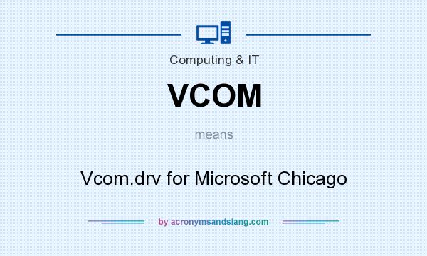 What does VCOM mean? It stands for Vcom.drv for Microsoft Chicago