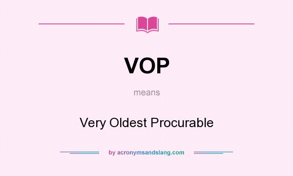 What does VOP mean? It stands for Very Oldest Procurable