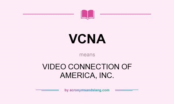 What does VCNA mean? It stands for VIDEO CONNECTION OF AMERICA, INC.