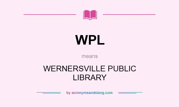 What does WPL mean? It stands for WERNERSVILLE PUBLIC LIBRARY