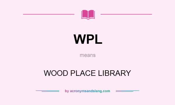 What does WPL mean? It stands for WOOD PLACE LIBRARY