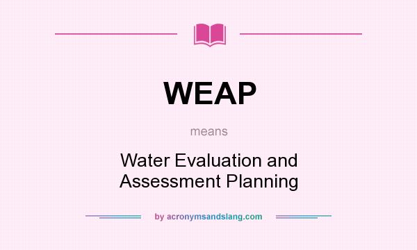 What does WEAP mean? It stands for Water Evaluation and Assessment Planning