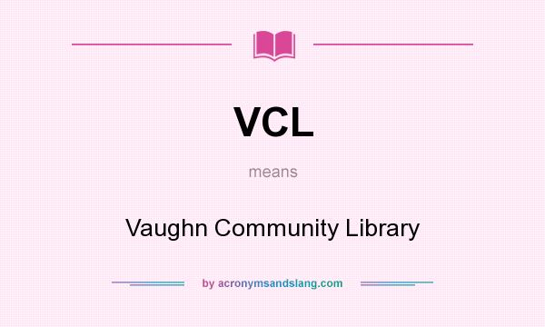 What does VCL mean? It stands for Vaughn Community Library
