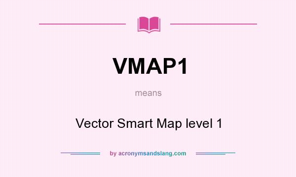 What does VMAP1 mean? It stands for Vector Smart Map level 1
