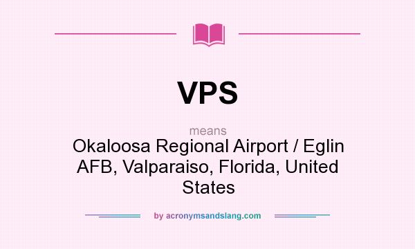 What does VPS mean? It stands for Okaloosa Regional Airport / Eglin AFB, Valparaiso, Florida, United States