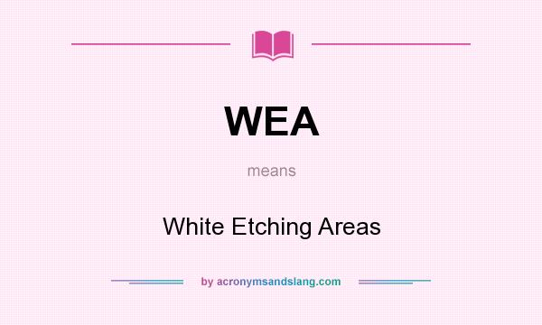What does WEA mean? It stands for White Etching Areas