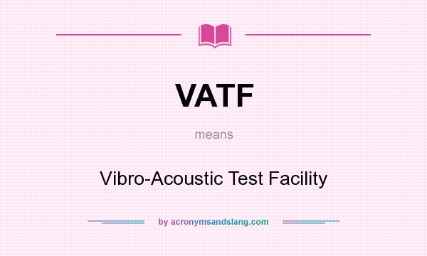What does VATF mean? It stands for Vibro-Acoustic Test Facility