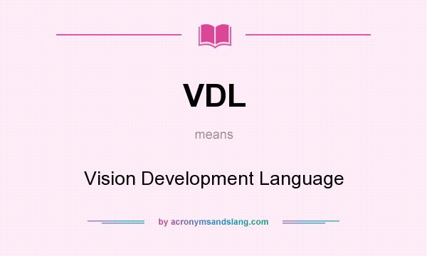 What does VDL mean? It stands for Vision Development Language