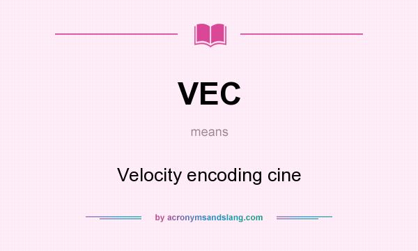 What does VEC mean? It stands for Velocity encoding cine