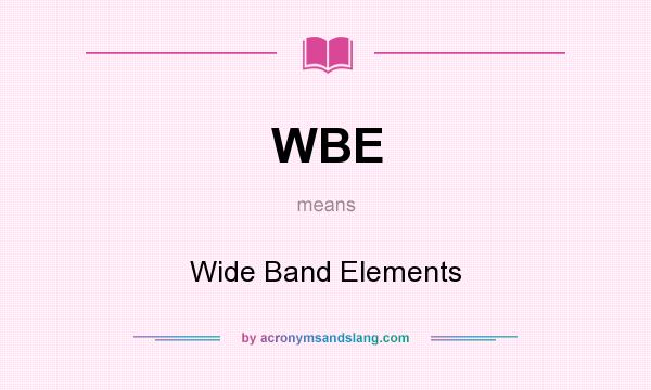 What does WBE mean? It stands for Wide Band Elements