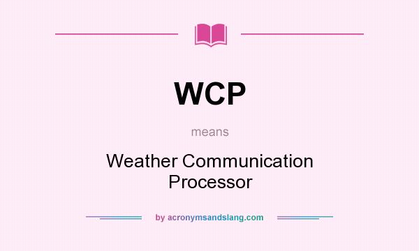 What does WCP mean? It stands for Weather Communication Processor