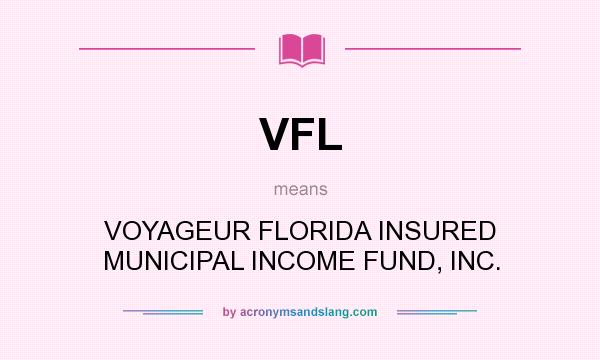 What does VFL mean? It stands for VOYAGEUR FLORIDA INSURED MUNICIPAL INCOME FUND, INC.