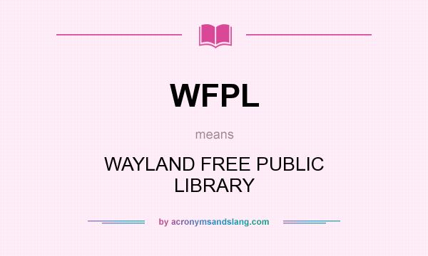 What does WFPL mean? It stands for WAYLAND FREE PUBLIC LIBRARY