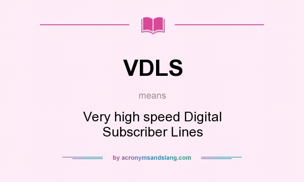 What does VDLS mean? It stands for Very high speed Digital Subscriber Lines