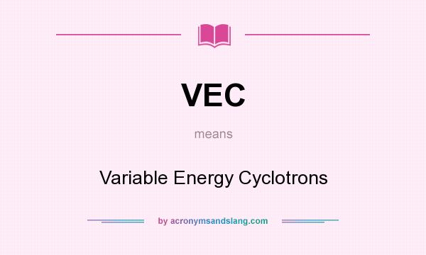 What does VEC mean? It stands for Variable Energy Cyclotrons