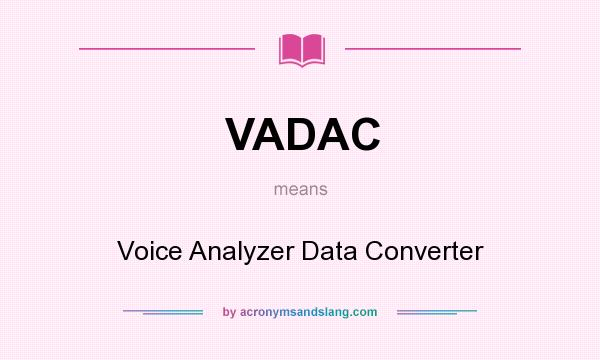 What does VADAC mean? It stands for Voice Analyzer Data Converter