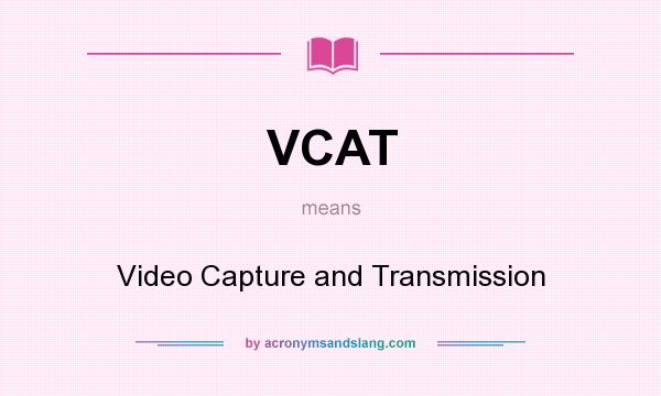 What does VCAT mean? It stands for Video Capture and Transmission