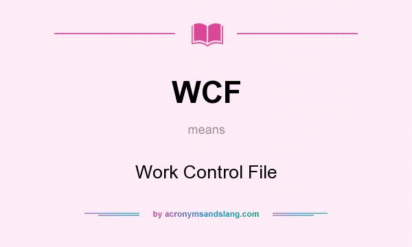 What does WCF mean? It stands for Work Control File