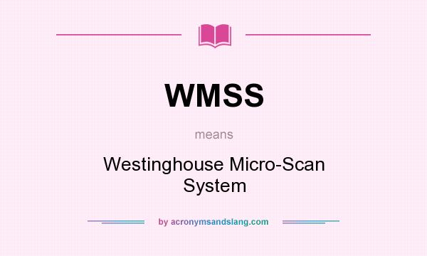 What does WMSS mean? It stands for Westinghouse Micro-Scan System