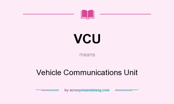 What does VCU mean? It stands for Vehicle Communications Unit