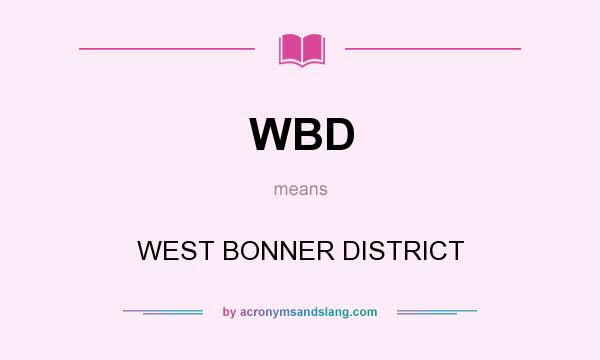 What does WBD mean? It stands for WEST BONNER DISTRICT