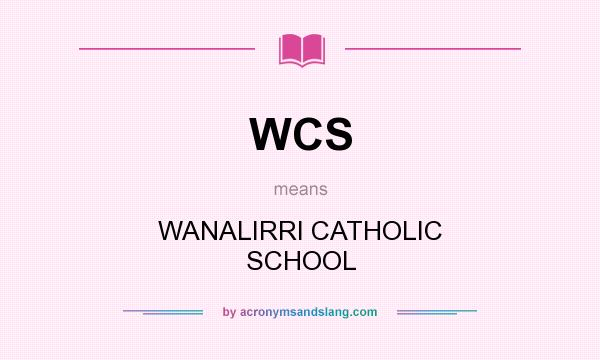 What does WCS mean? It stands for WANALIRRI CATHOLIC SCHOOL