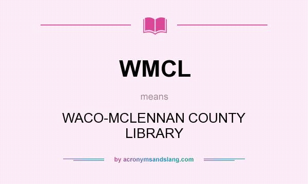 What does WMCL mean? It stands for WACO-MCLENNAN COUNTY LIBRARY