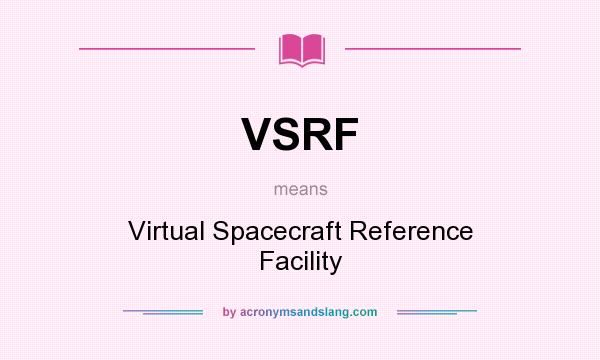 What does VSRF mean? It stands for Virtual Spacecraft Reference Facility