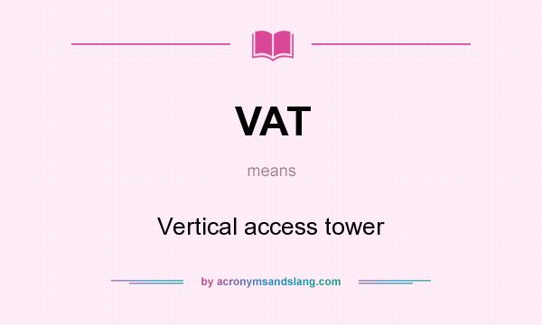 What does VAT mean? It stands for Vertical access tower