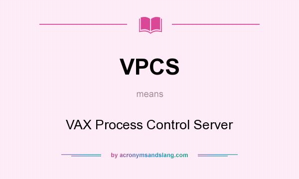What does VPCS mean? It stands for VAX Process Control Server