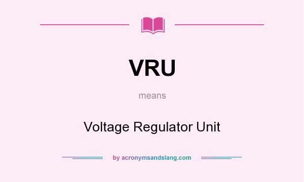 What does VRU mean? It stands for Voltage Regulator Unit