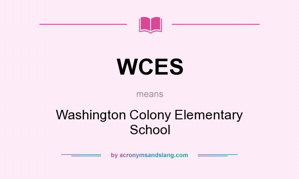 What does WCES mean? It stands for Washington Colony Elementary School